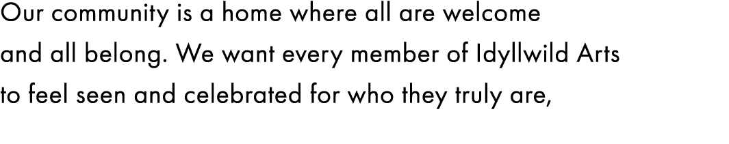 Our community is a home where all are welcome and all belong. We want every member of Idyllwild Arts to feel seen and...