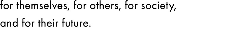 for themselves, for others, for society, and for their future. 