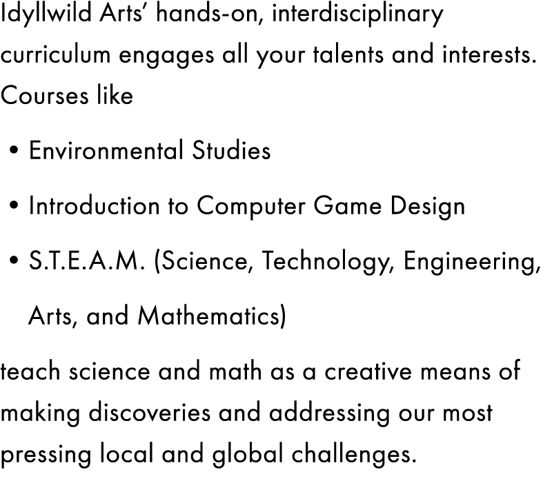 Idyllwild Arts’ hands-on, interdisciplinary curriculum engages all your talents and interests. Courses like •Environm...