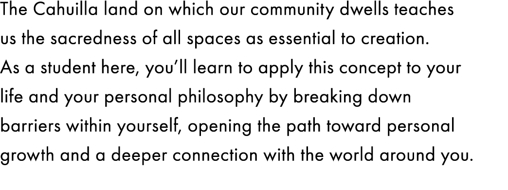 The Cahuilla land on which our community dwells teaches us the sacredness of all spaces as essential to creation. As ...