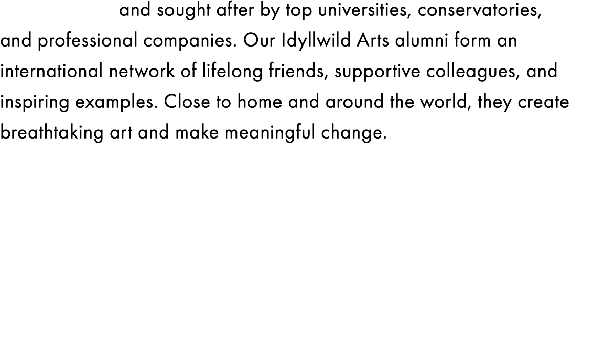            and sought after by top universities, conservatories, and professional companies. Our Idyllwild Arts alum...