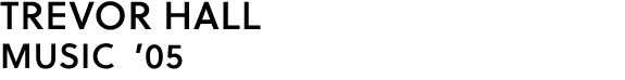 TREVOR HALL MUSIC ’05