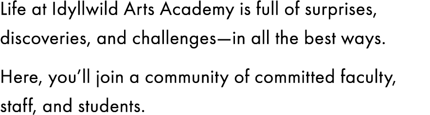 Life at Idyllwild Arts Academy is full of surprises, discoveries, and challenges­—in all the best ways. Here, you’ll...