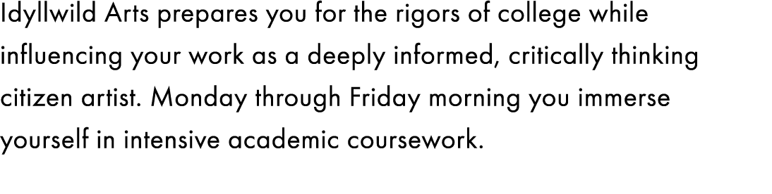 Idyllwild Arts prepares you for the rigors of college while influencing your work as a deeply informed, critically th...